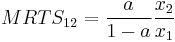 MRTS_{12} = \frac{a}{1-a} \frac{x_2}{x_1}