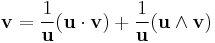 \mathbf v = \frac{1}{\mathbf u}(\mathbf u \cdot \mathbf v) %2B \frac{1}{\mathbf u}(\mathbf u \wedge \mathbf v)