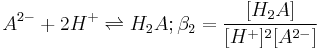 A^{2-} %2B 2H^%2B \rightleftharpoons H_2A;  \beta_2=\frac{[H_2A]}{[H^%2B]^2[A^{2-}]}