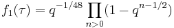 \displaystyle  f_1(\tau) = q^{-1/48}\prod_{n>0}(1-q^{n-1/2})