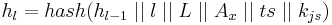 h_{l} = hash(h_{l-1}\; ||\; l\; ||\; L\; ||\; A_{x}\; ||\; ts\; ||\; k_{js})