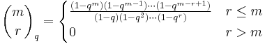 {m \choose r}_q
= \begin{cases}
\frac{(1-q^m)(1-q^{m-1})\cdots(1-q^{m-r%2B1})} {(1-q)(1-q^2)\cdots(1-q^r)} & r \le m \\
0 & r>m \end{cases}