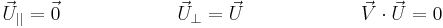 \,
{\vec U}_{||} = \vec 0 \qquad\qquad\qquad {\vec U}_{\perp} = \vec U \qquad\qquad\qquad \vec V \cdot \vec U = 0
