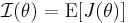 \mathcal{I}(\theta)= \mathrm{E}[J(\theta)]