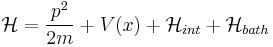 \mathcal{H} = \frac{p^2}{2m} %2B V(x) %2B \mathcal{H}_{int} %2B \mathcal{H}_{bath}