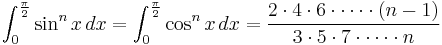 \int_0^\frac{\pi}{2}\sin^n{x}\,dx = \int_0^\frac{\pi}{2}\cos^n{x}\,dx = \frac{2 \cdot 4 \cdot 6 \cdot \cdots \cdot (n-1)}{3 \cdot 5 \cdot 7 \cdot \cdots \cdot n}