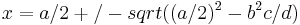 x = a/2 %2B/- sqrt((a/2)^2 - b^2c/d)