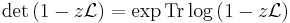 \det \left( 1-z\mathcal{L}\right)= 
\exp \mbox{Tr} \log\left( 1-z\mathcal{L}\right) 