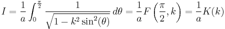 I = \frac{1}{a} \int _0^{\frac{\pi}{2}} \frac{1}{\sqrt{1 - k^2 \sin^2(\theta)}} \, d\theta = \frac{1}{a} F\left( \frac{\pi}{2},k\right) = \frac{1}{a} K(k)