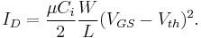 I_D = \frac{\mu C_i}{2}\frac{W}{L}(V_{GS}-V_{th})^2.