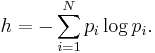 h = -\sum_{i=1}^N p_i \log p_i .