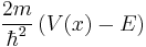 \frac{2m}{\hbar^2}\left(V(x)-E\right)