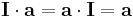  \mathbf{I}\cdot\mathbf{a}=\mathbf{a}\cdot\mathbf{I}= \mathbf{a} 