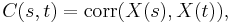 C(s,t) = \operatorname{corr} ( X(s), X(t) ),