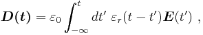 \boldsymbol{D(t)}=\varepsilon_0\int_{-\infty}^t dt' \ \varepsilon_r (t-t') \boldsymbol E (t')\ , 