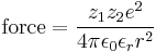 \mbox{force} = \frac {z_1z_2e^2}{4\pi \epsilon _0 \epsilon _r r^2}