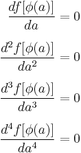 
\begin{align}
\frac{d f[\phi(a)]}{da} = 0 \\[6pt]
\frac{d^2 f[\phi(a)]}{da^2} = 0 \\[6pt]
\frac{d^3 f[\phi(a)]}{da^3} = 0 \\[6pt]
\frac{d^4 f[\phi(a)]}{da^4} = 0
\end{align}
