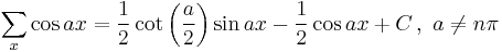 \sum _x \cos ax = \frac{1}{2} \cot \left(\frac{a}{2}\right) \sin ax -\frac{1}{2} \cos ax %2B C \,,\,\,a\ne n \pi