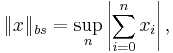 \|x\|_{bs} = \sup_n \left\vert \sum_{i=0}^n x_i \right\vert,