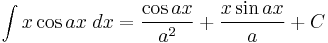 \int x\cos ax\;dx = \frac{\cos ax}{a^2} %2B \frac{x\sin ax}{a}%2BC\,\!