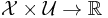 \mathcal{X}\times \mathcal{U} \rightarrow \mathbb{R}