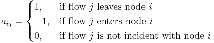 
a_{ij}= \begin{cases}
1, & \text{if flow } j \text{ leaves node } i \\
-1, & \text{if flow } j \text{ enters node } i \\
0, & \text{if flow } j \text{ is not incident with node } i  
\end{cases}
