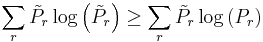 \sum_{r} \tilde{P}_{r}\log\left(\tilde{P}_{r}\right)\geq \sum_{r} \tilde{P}_{r}\log\left(P_{r}\right) \,