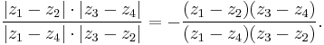 {{|z_1-z_2|\cdot |z_3-z_4|}\over{|z_1-z_4|\cdot |z_3-z_2|}}=-{{(z_1-z_2)(z_3-z_4)}\over{(z_1-z_4)(z_3-z_2)}}.\,