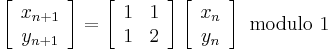 \left[\begin{array}{c}
x_{n%2B1}\\
y_{n%2B1}
\end{array}\right]=\left[\begin{array}{cc}
1 & 1\\
1 & 2
\end{array}\right]\left[\begin{array}{c}
x_{n}\\
y_{n}
\end{array}\right]\,\,\text{modulo }1