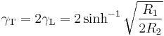 \gamma_\mathrm T = 2 \gamma_\mathrm L = 2 \sinh^{-1}{\sqrt{\frac{R_1}{2R_2}}} \,