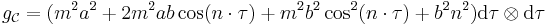 g_\mathcal{C}=(m^2 a^2%2B2m^2ab\cos(n\cdot \tau)%2Bm^2b^2\cos^2(n\cdot \tau)%2Bb^2n^2)\mathrm{d}\tau\otimes \mathrm{d}\tau