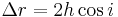 \Delta r = 2h \cos i \;