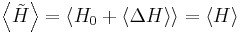 \left\langle\tilde{H}\right\rangle = \left\langle H_{0} %2B \left\langle\Delta H\right\rangle\right\rangle =\left\langle H\right\rangle\,