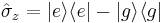 \hat{\sigma}_z = |e \rangle \langle e | - |g \rangle \langle g |