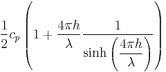 \frac{1}{2} c_p \left( 1 %2B \frac{4\pi h}{\lambda}\frac{1}{\sinh\left(\displaystyle \frac{4\pi h}{\lambda}\right)} \right)