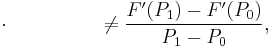 \cdot\qquad\qquad\ \ \ne\frac{F'(P_1)-F'(P_0)}{P_1-P_0},\,\!