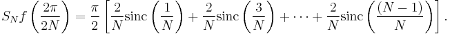 S_N f\left(\frac{2\pi}{2N}\right) = \frac{\pi}{2} \left[ \frac{2}{N} \operatorname{sinc}\left(\frac{1}{N}\right) %2B \frac{2}{N} \operatorname{sinc}\left(\frac{3}{N}\right)
%2B \cdots %2B \frac{2}{N} \operatorname{sinc}\left( \frac{(N-1)}{N} \right) \right].