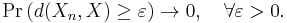 
    \Pr\big(d(X_n,X)\geq\varepsilon\big) \to 0, \quad \forall\varepsilon>0.
  