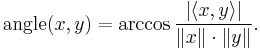 \operatorname{angle}(x,y) = \arccos \frac{|\langle x, y \rangle|}{\|x\| \cdot \|y\|}.