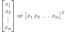  \begin{bmatrix} x_1 \\ x_2 \\ \vdots \\ x_m \end{bmatrix} \text{ or } \begin{bmatrix} x_1 \; x_2 \; \dots \; x_m \end{bmatrix}^{\rm T} 