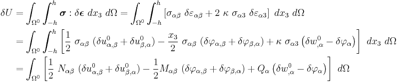 
  \begin{align}
  \delta U & = \int_{\Omega^0} \int_{-h}^h \boldsymbol{\sigma}:\delta\boldsymbol{\epsilon}~dx_3~d\Omega
          = \int_{\Omega^0} \int_{-h}^h \left[\sigma_{\alpha\beta}~\delta\varepsilon_{\alpha\beta} %2B 2~\kappa~\sigma_{\alpha 3}~\delta\varepsilon_{\alpha 3}\right]~dx_3~d\Omega \\
    & = \int_{\Omega^0} \int_{-h}^h \left[\frac{1}{2}~\sigma_{\alpha\beta}~(\delta u^0_{\alpha,\beta}%2B\delta u^0_{\beta,\alpha}) - \frac{x_3}{2}~\sigma_{\alpha\beta}~(\delta \varphi_{\alpha,\beta}%2B\delta\varphi_{\beta,\alpha}) %2B \kappa~\sigma_{\alpha 3}\left(\delta w^0_{,\alpha} - \delta \varphi_\alpha\right)\right]~dx_3~d\Omega \\
    & = \int_{\Omega^0} \left[\frac{1}{2}~N_{\alpha\beta}~(\delta u^0_{\alpha,\beta}%2B\delta u^0_{\beta,\alpha}) - \frac{1}{2}M_{\alpha\beta}~(\delta \varphi_{\alpha,\beta}%2B\delta\varphi_{\beta,\alpha}) %2B Q_\alpha\left(\delta w^0_{,\alpha} - \delta \varphi_\alpha\right)\right]~d\Omega
  \end{align}
