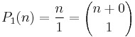 P_1(n) = \frac{n}{1} = {n%2B0 \choose 1}