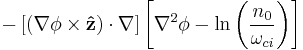 \displaystyle -\left[\left(\nabla\phi\times \mathbf{\hat z}\right)\cdot\nabla\right]\left[\nabla^2\phi-\ln\left(\frac{n_0}{\omega_{ci}}\right)\right]
