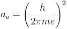  a_o = \left( \frac{h}{2 \pi m e} \right)^2 