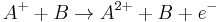 A^%2B %2B B \to A^{2%2B} %2B B %2B e^-