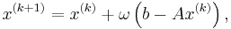  
x^{(k%2B1)}  = x^{(k)} %2B \omega \left( b - A x^{(k)} \right),
