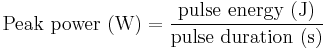 \text{Peak power } (\mathrm{W}) = \frac{\text{pulse energy } (\mathrm{J})}{\text{pulse duration } (\mathrm{s})}