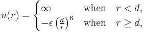 
u(r) =
\begin{cases}
\infty                  &\hbox{when}\quad r < d, \\
-\epsilon \left(\frac{d}{r}\right)^6 & \hbox{when}\quad r \ge d,
\end{cases}
