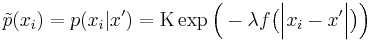  \tilde p(x_i )= p(x_i | x')= \Kappa \exp \Big (-\lambda f \big ( \Big| x_i - x' \Big | \big ) \Big )