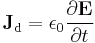  \mathbf{J}_{\rm d} = \epsilon_0 \frac{\partial \mathbf{E}}{\partial t} \,\!